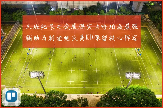 文班纪录之夜展现实力哈珀成最强辅助马刺拒绝交易KD保留核心阵容